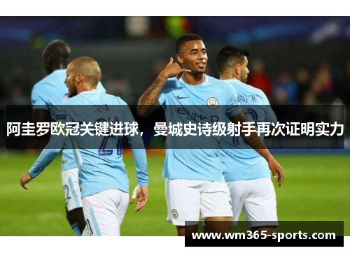阿圭罗欧冠关键进球，曼城史诗级射手再次证明实力